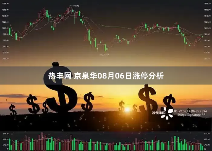 热丰网 京泉华08月06日涨停分析