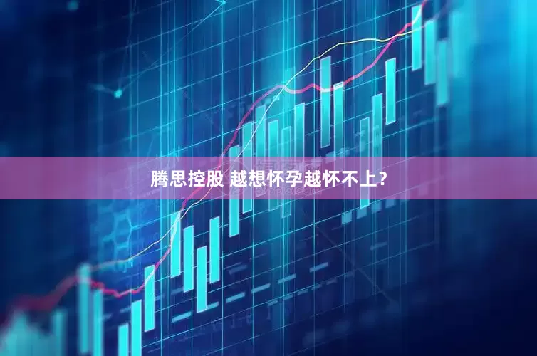腾思控股 越想怀孕越怀不上？